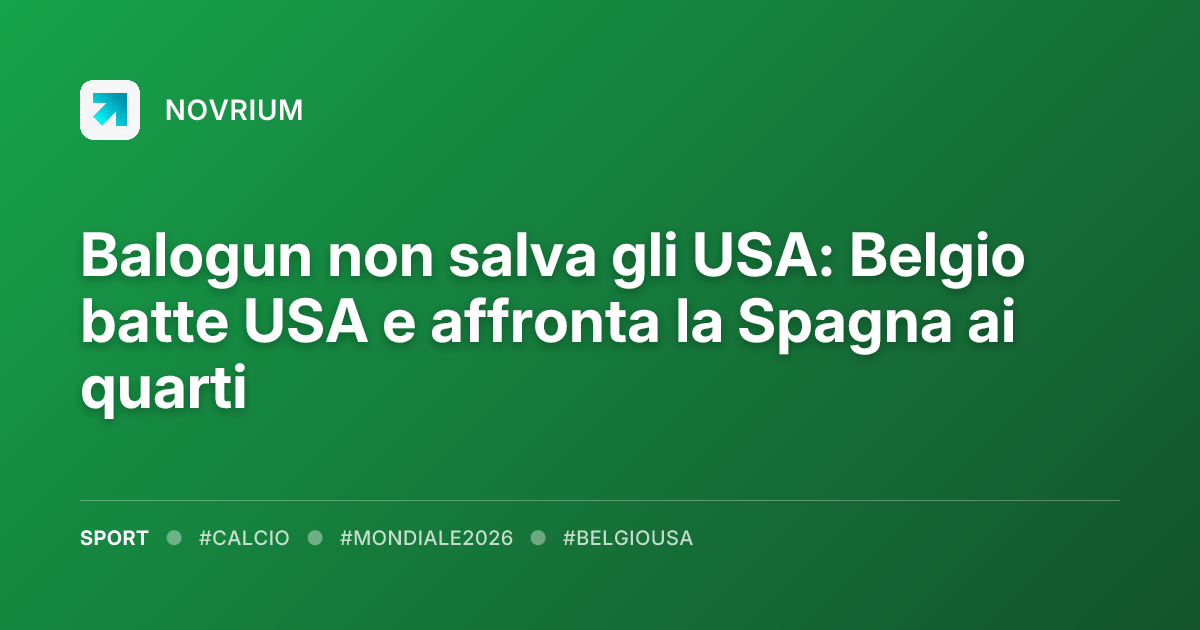 Balogun non salva gli USA: Belgio batte USA e affronta la Spagna ai quarti