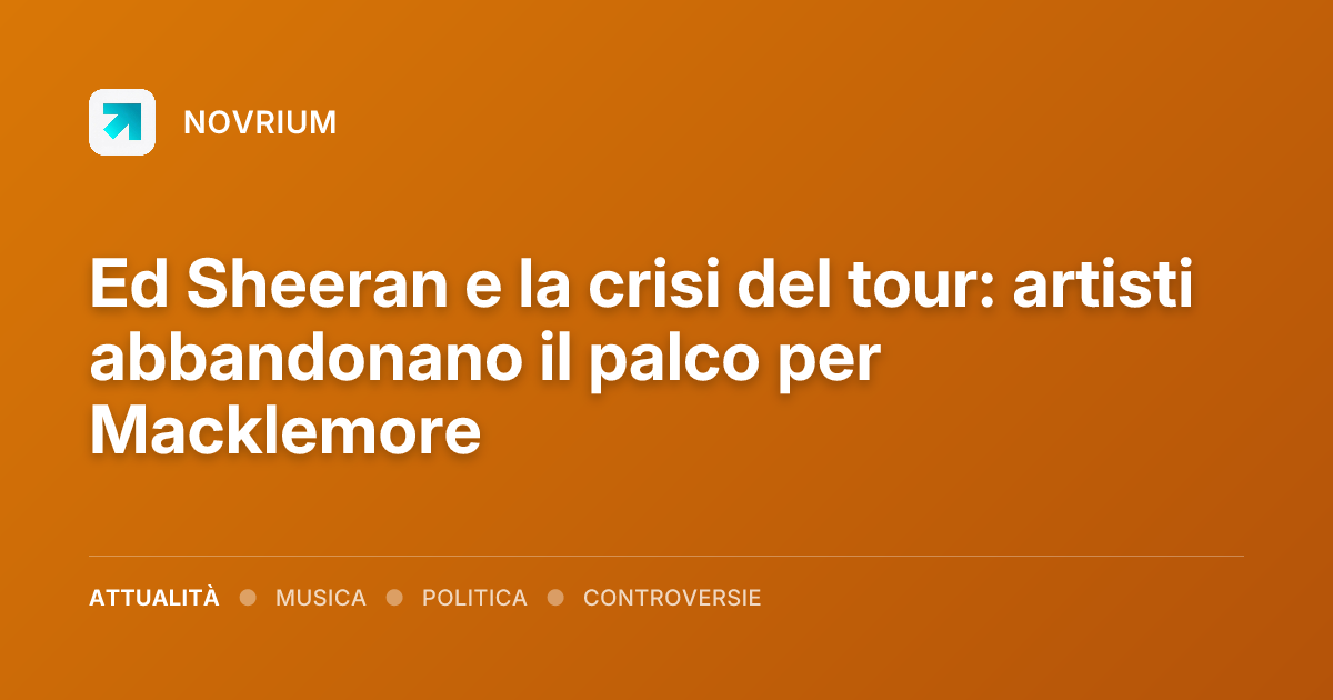 Ed Sheeran e la crisi del tour: artisti abbandonano il palco per Macklemore