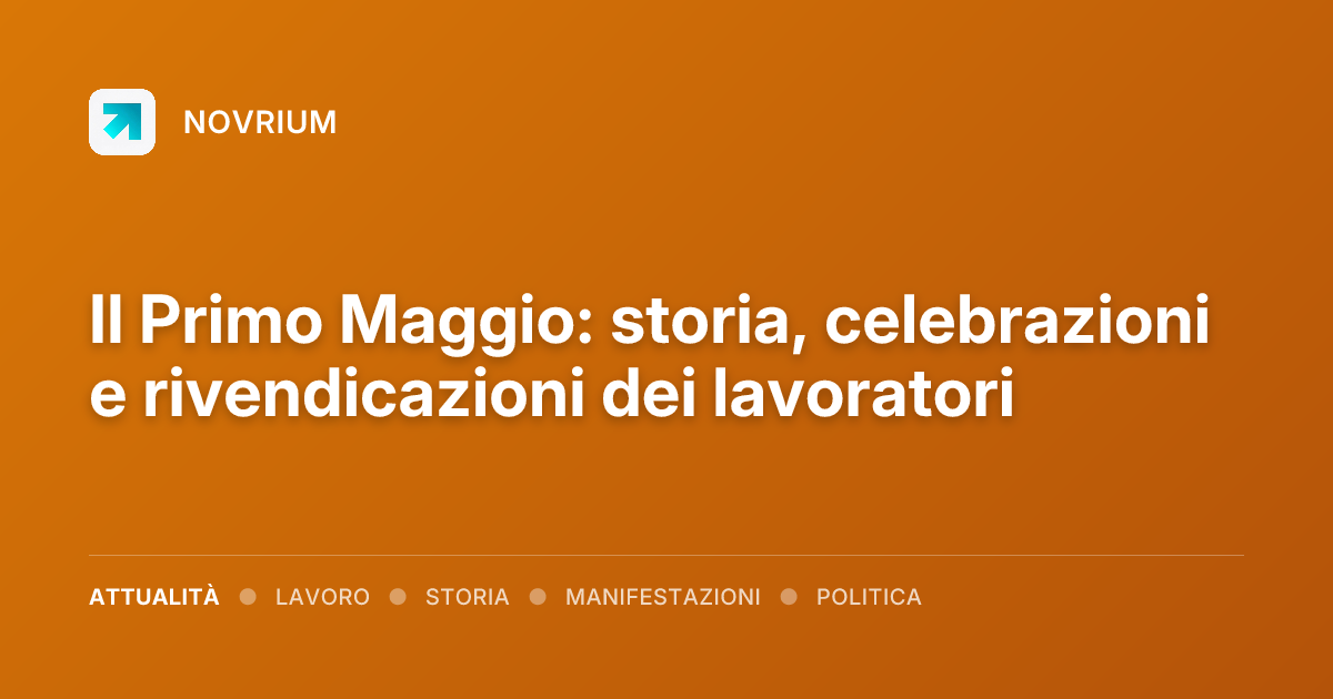 Il Primo Maggio: storia, celebrazioni e rivendicazioni dei lavoratori