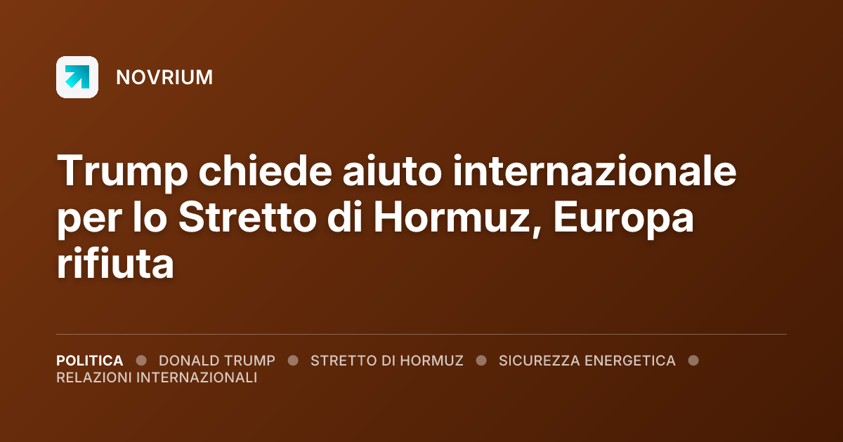 Trump chiede aiuto internazionale per lo Stretto di Hormuz, Europa rifiuta