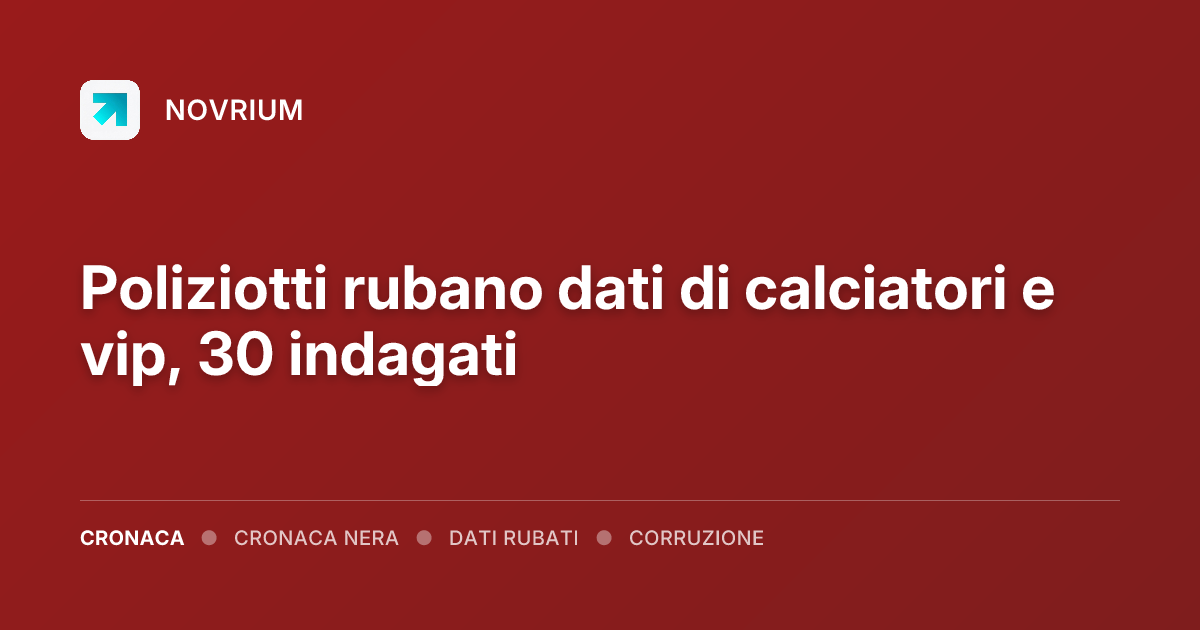 Poliziotti rubano dati di calciatori e vip, 30 indagati