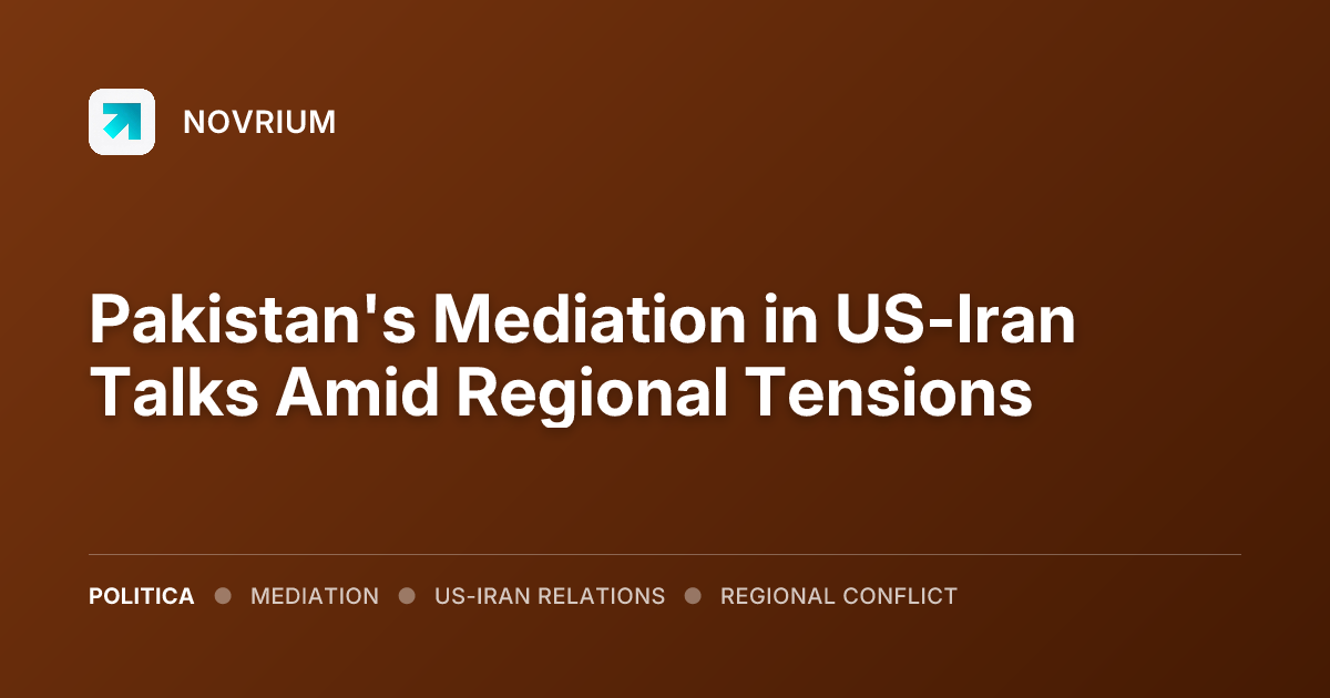 Pakistan's Mediation in US-Iran Talks Amid Regional Tensions
