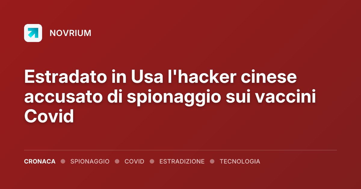 Estradato in Usa l'hacker cinese accusato di spionaggio sui vaccini Covid