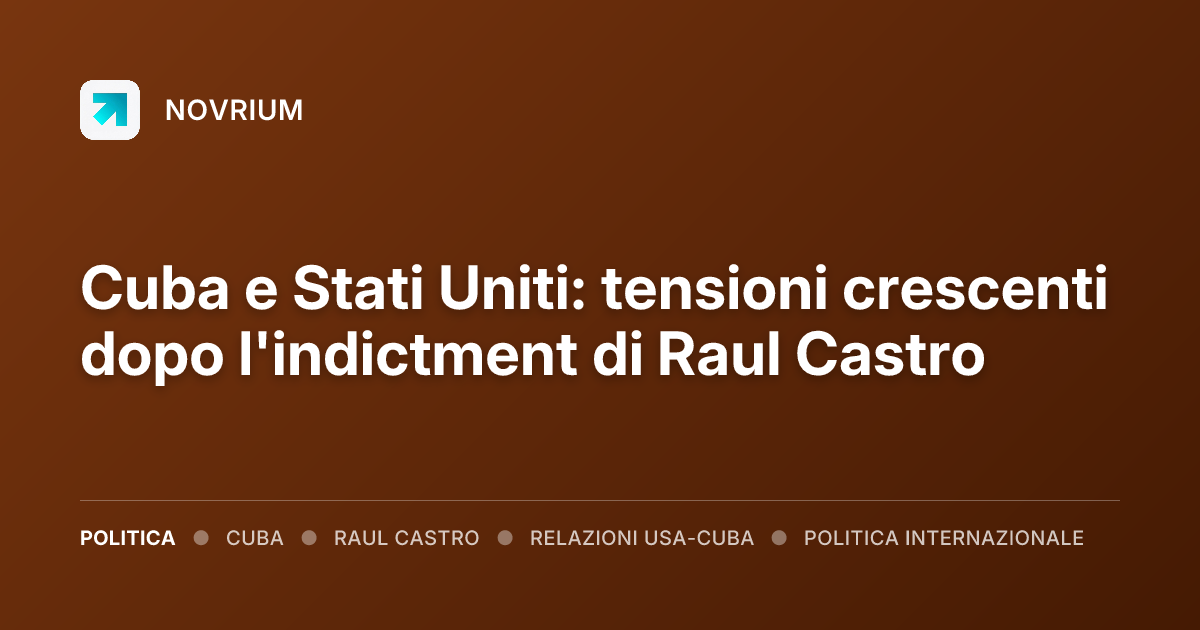 Cuba e Stati Uniti: tensioni crescenti dopo l'indictment di Raul Castro