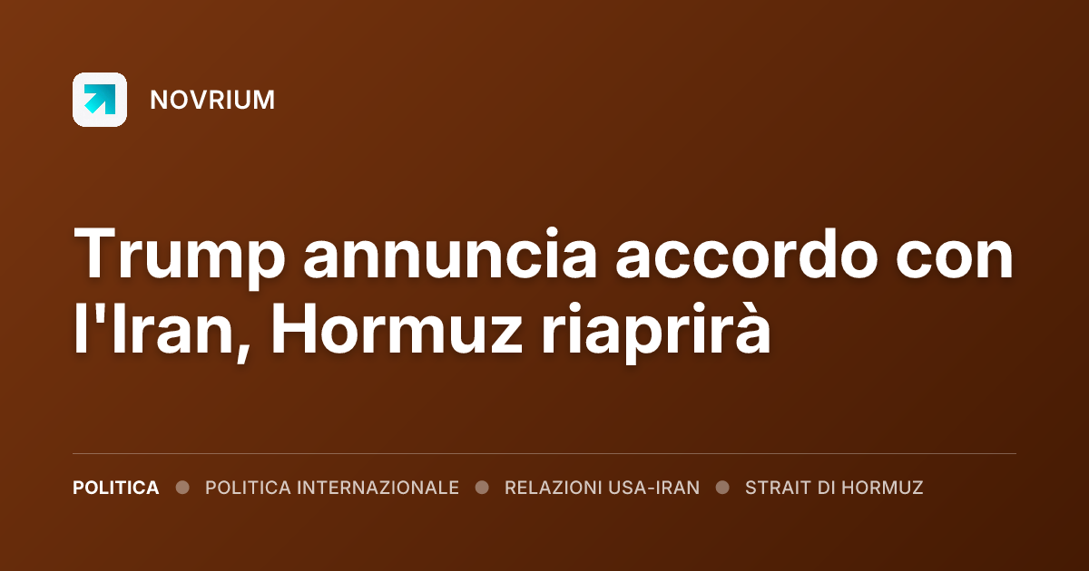Trump annuncia accordo con l'Iran, Hormuz riaprirà