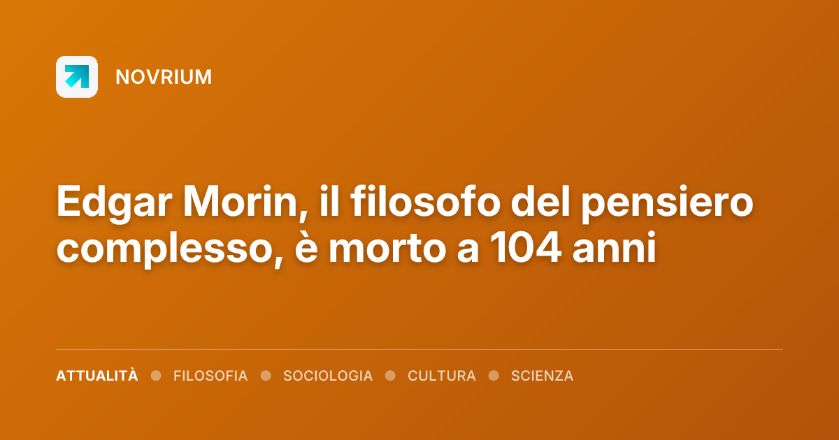 Edgar Morin, il filosofo del pensiero complesso, è morto a 104 anni