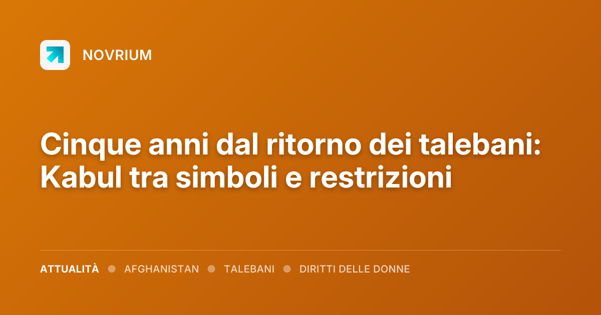 Cinque anni dal ritorno dei talebani: Kabul tra simboli e restrizioni