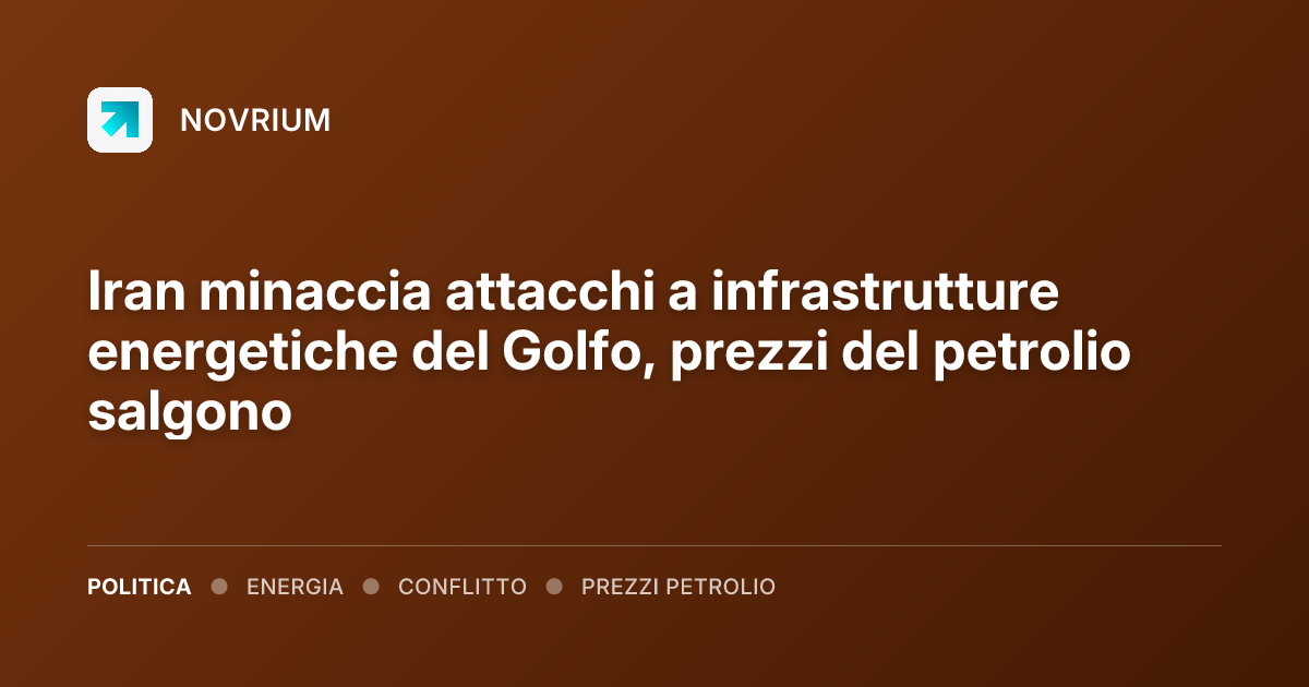 Iran minaccia attacchi a infrastrutture energetiche del Golfo, prezzi del petrolio salgono