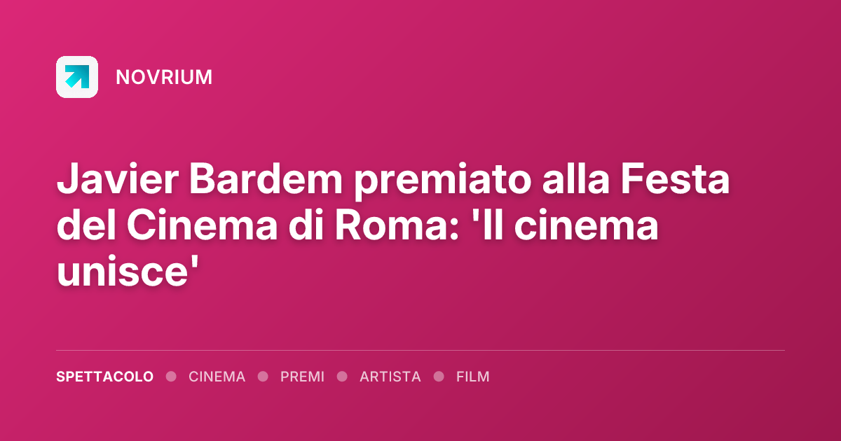 Javier Bardem premiato alla Festa del Cinema di Roma: 'Il cinema unisce'