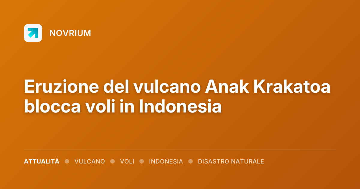 Eruzione del vulcano Anak Krakatoa blocca voli in Indonesia