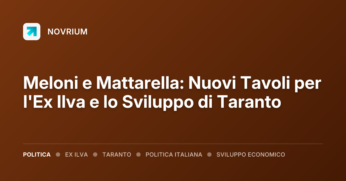 Meloni e Mattarella: Nuovi Tavoli per l'Ex Ilva e lo Sviluppo di Taranto