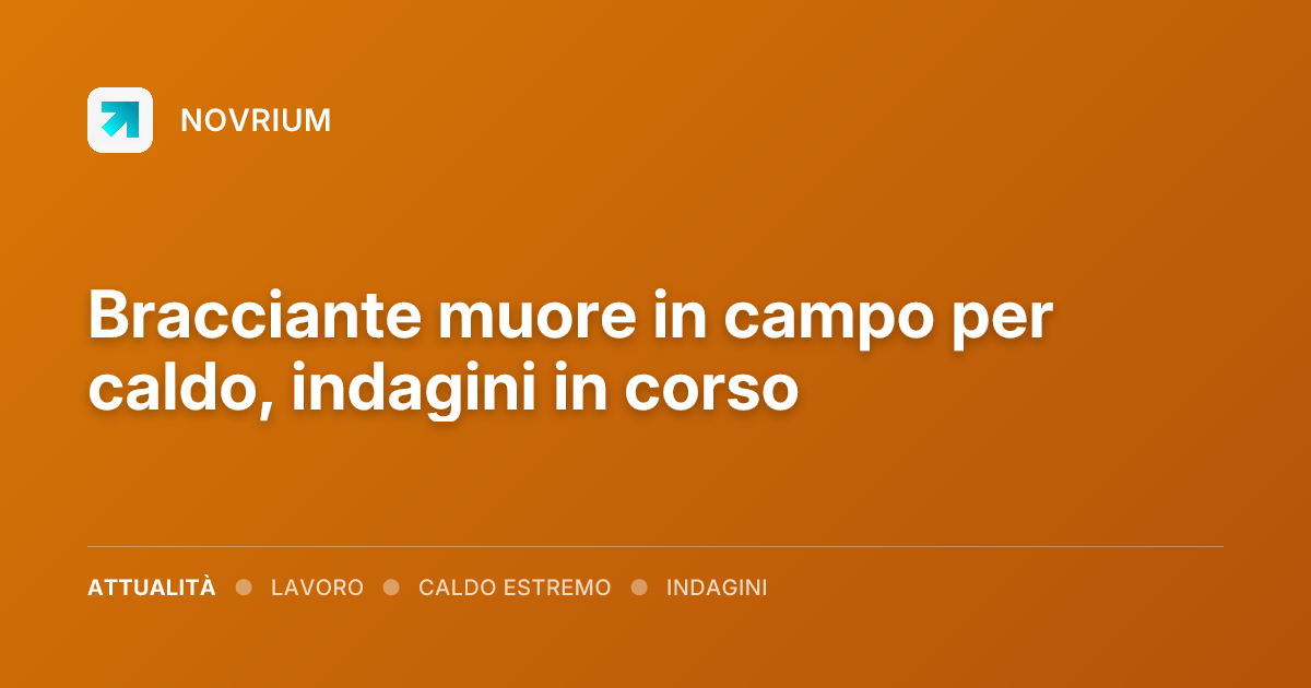 Bracciante muore in campo per caldo, indagini in corso