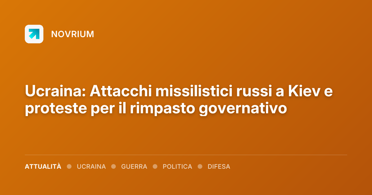 Ucraina: Attacchi missilistici russi a Kiev e proteste per il rimpasto governativo