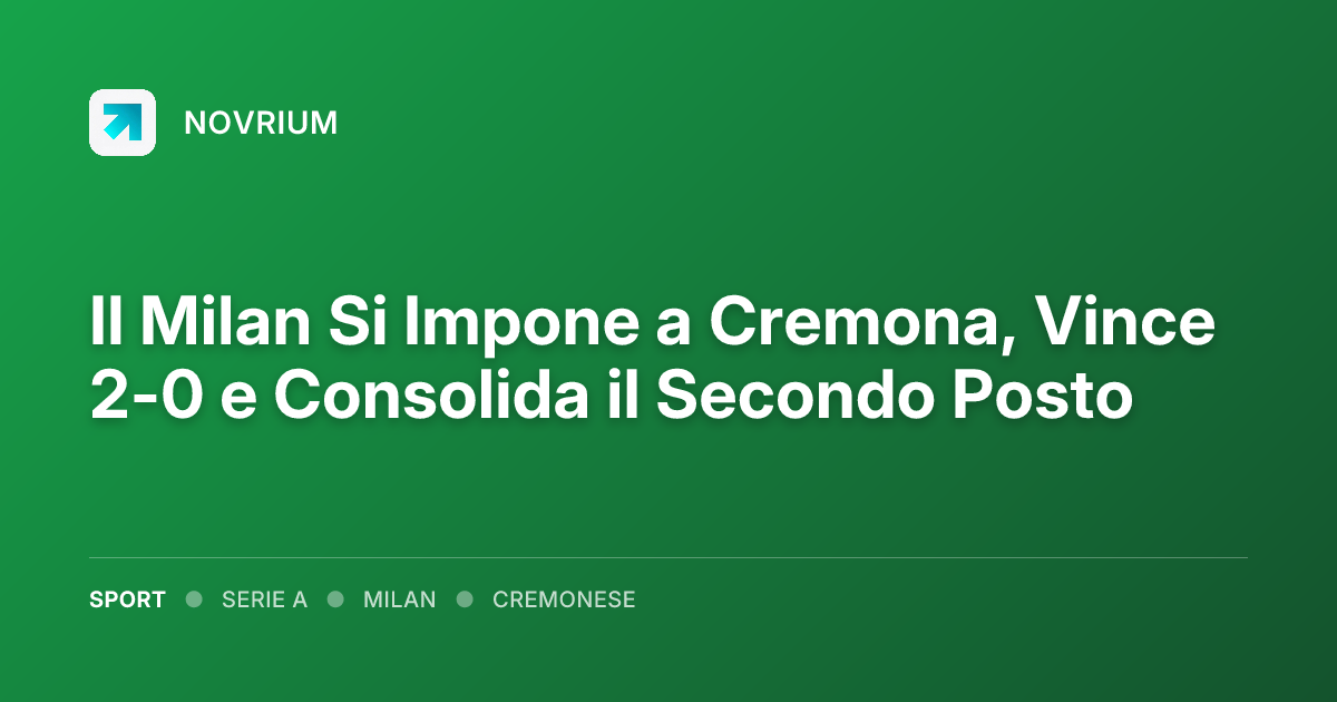Il Milan Si Impone a Cremona, Vince 2-0 e Consolida il Secondo Posto