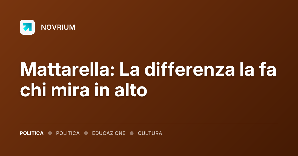 Mattarella: La differenza la fa chi mira in alto