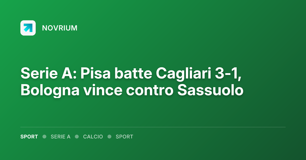 Serie A: Pisa batte Cagliari 3-1, Bologna vince contro Sassuolo