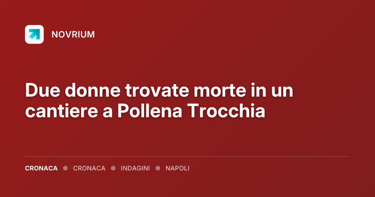 Due donne trovate morte in un cantiere a Pollena Trocchia