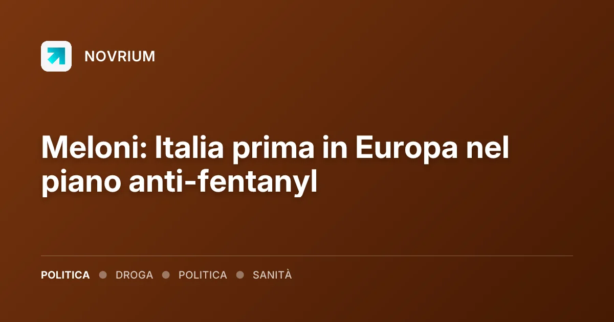 Meloni: Italia prima in Europa nel piano anti-fentanyl