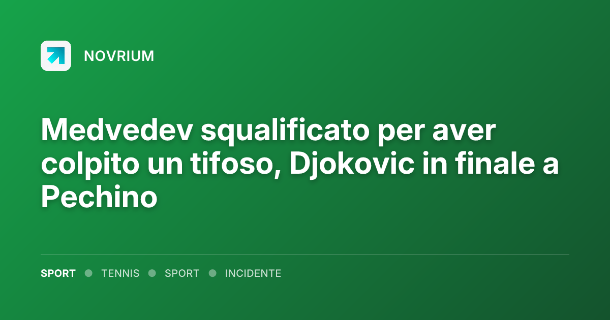 Medvedev squalificato per aver colpito un tifoso, Djokovic in finale a Pechino