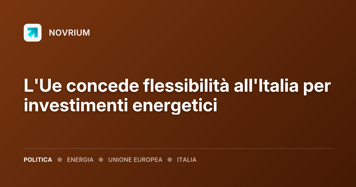 L'Ue concede flessibilità all'Italia per investimenti energetici