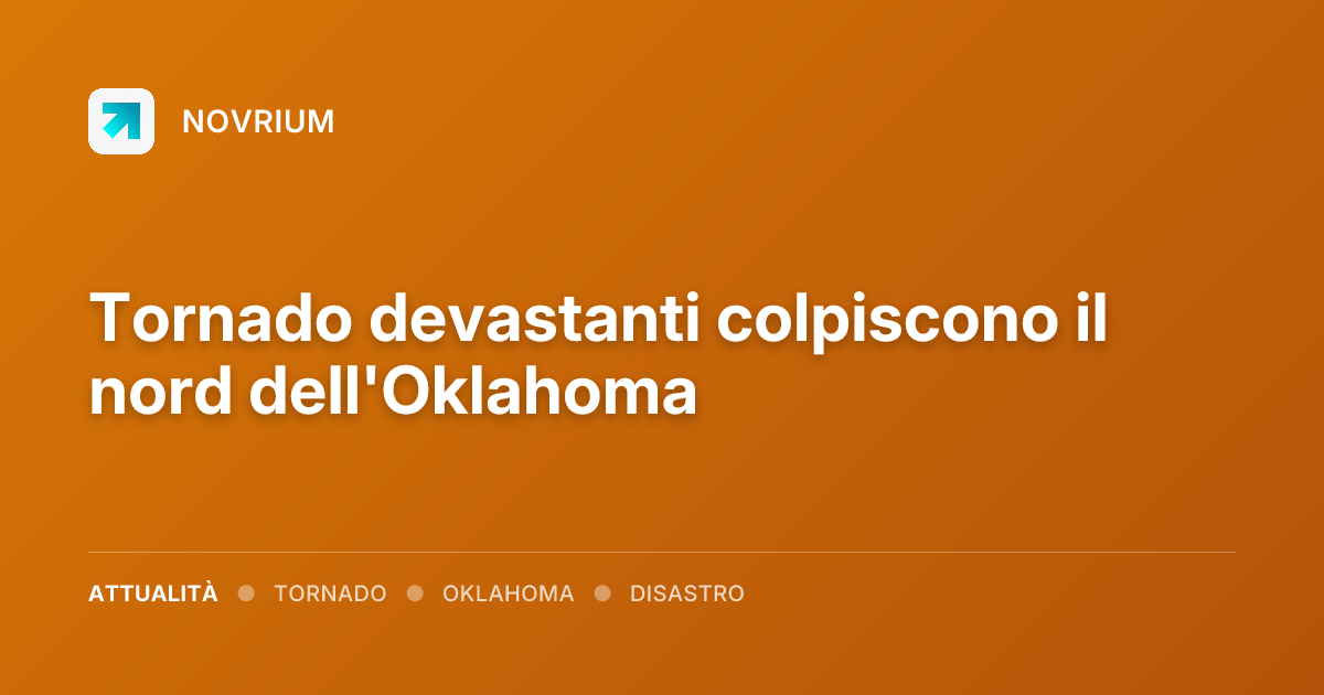 Tornado devastanti colpiscono il nord dell'Oklahoma