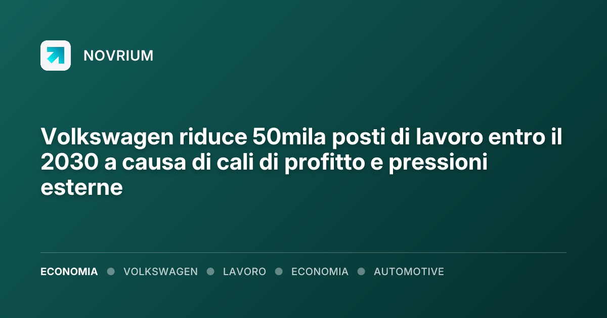 Volkswagen riduce 50mila posti di lavoro entro il 2030 a causa di cali di profitto e pressioni esterne
