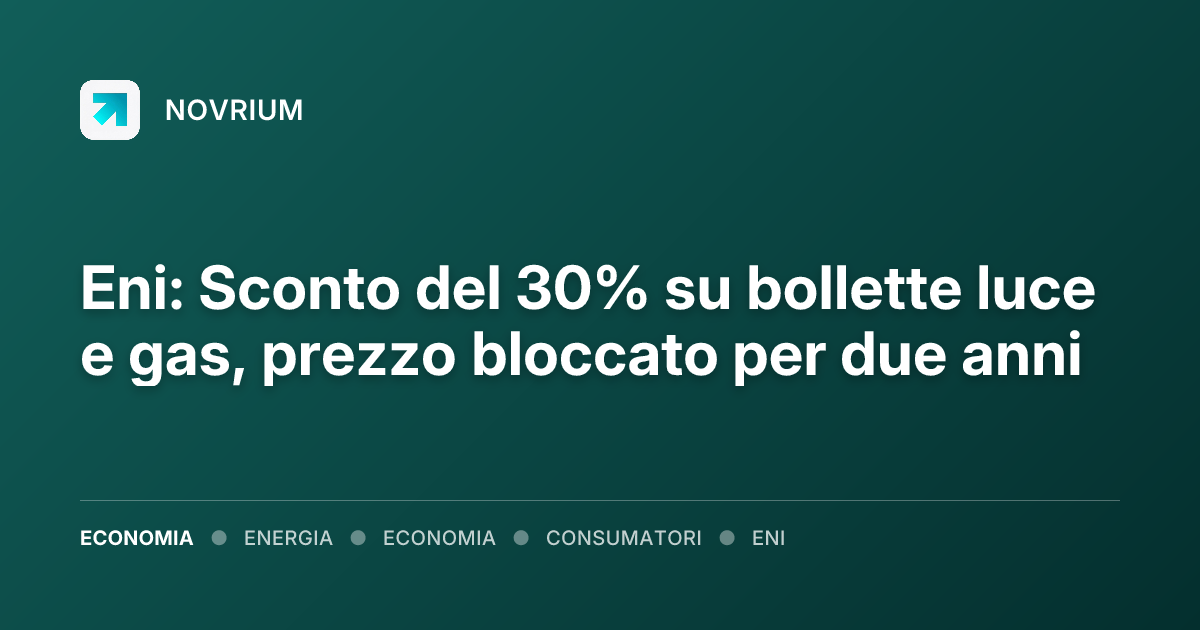 Eni: Sconto del 30% su bollette luce e gas, prezzo bloccato per due anni