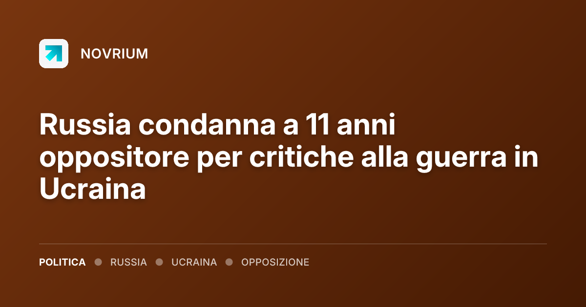 Russia condanna a 11 anni oppositore per critiche alla guerra in Ucraina