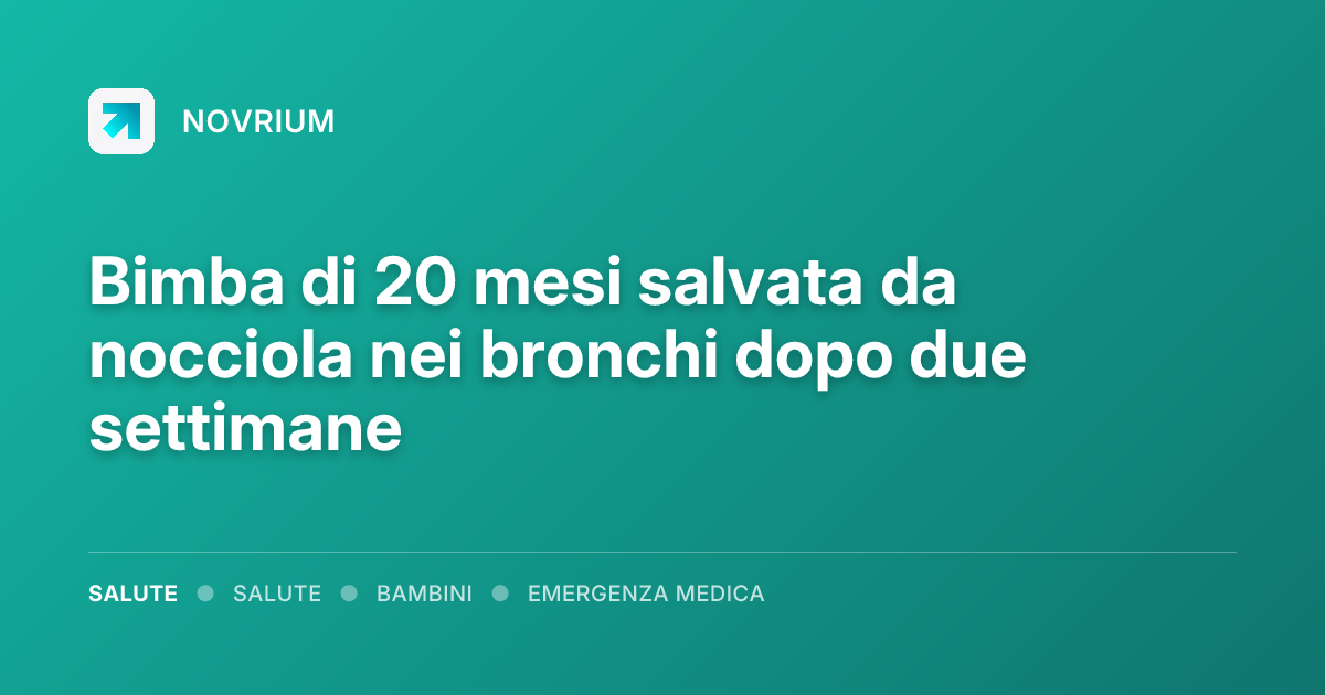 Bimba di 20 mesi salvata da nocciola nei bronchi dopo due settimane