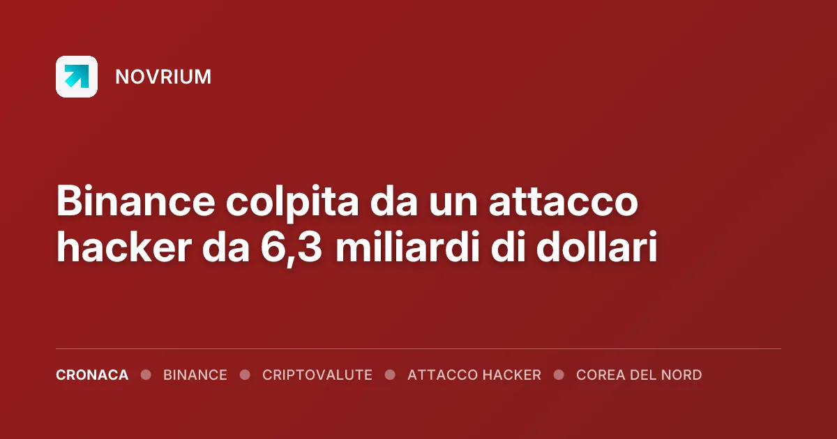 Binance colpita da un attacco hacker da 6,3 miliardi di dollari