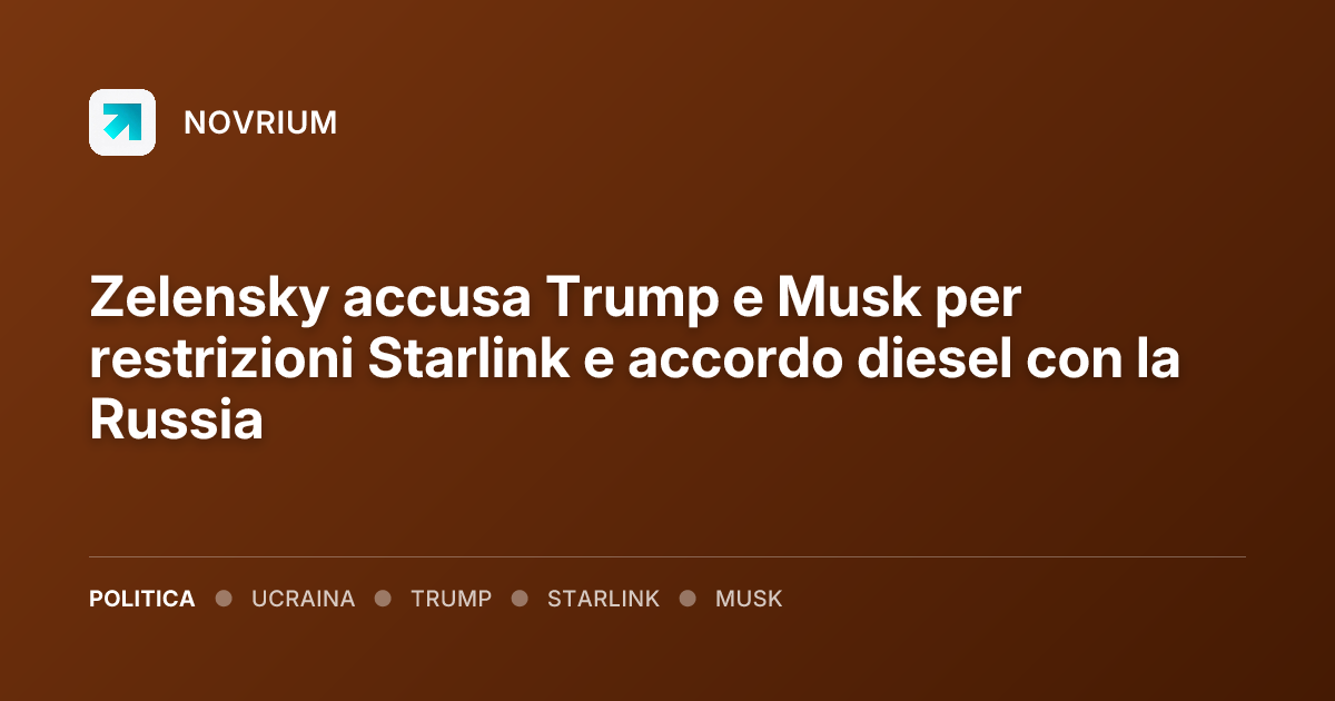 Zelensky accusa Trump e Musk per restrizioni Starlink e accordo diesel con la Russia