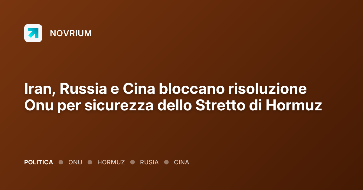Iran, Russia e Cina bloccano risoluzione Onu per sicurezza dello Stretto di Hormuz