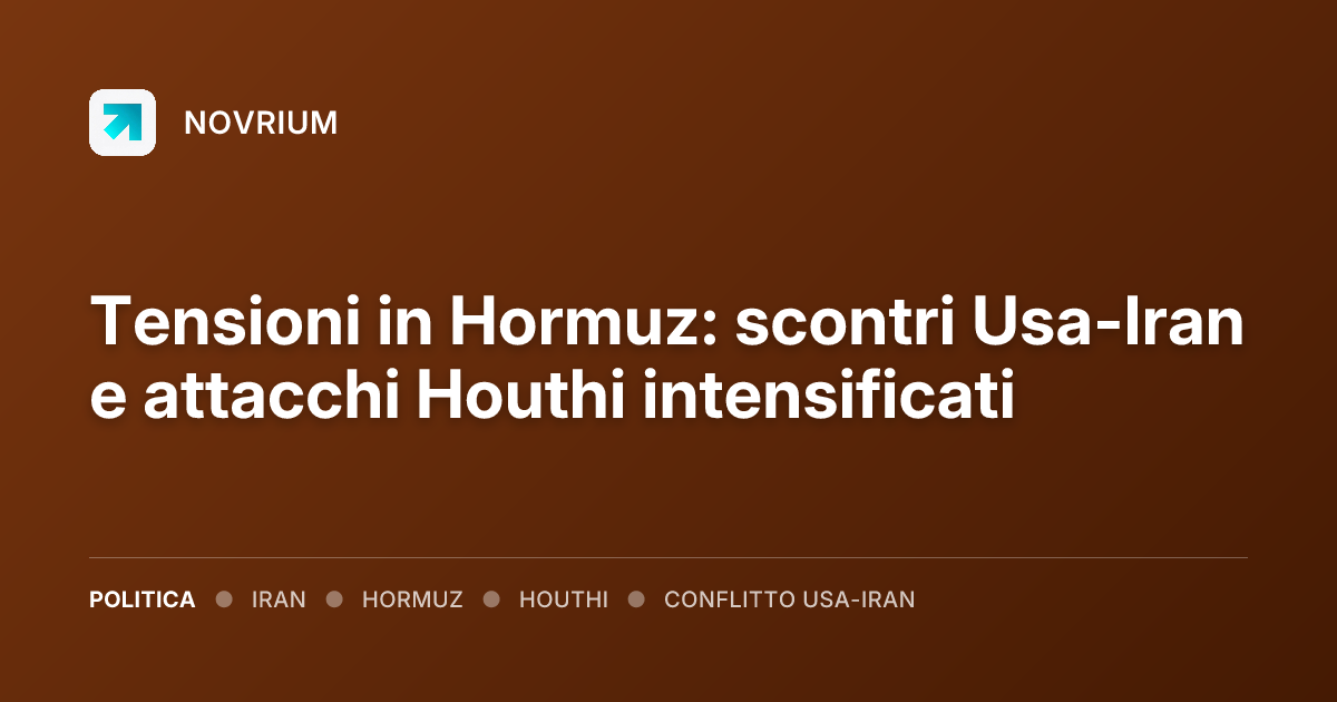 Tensioni in Hormuz: scontri Usa-Iran e attacchi Houthi intensificati