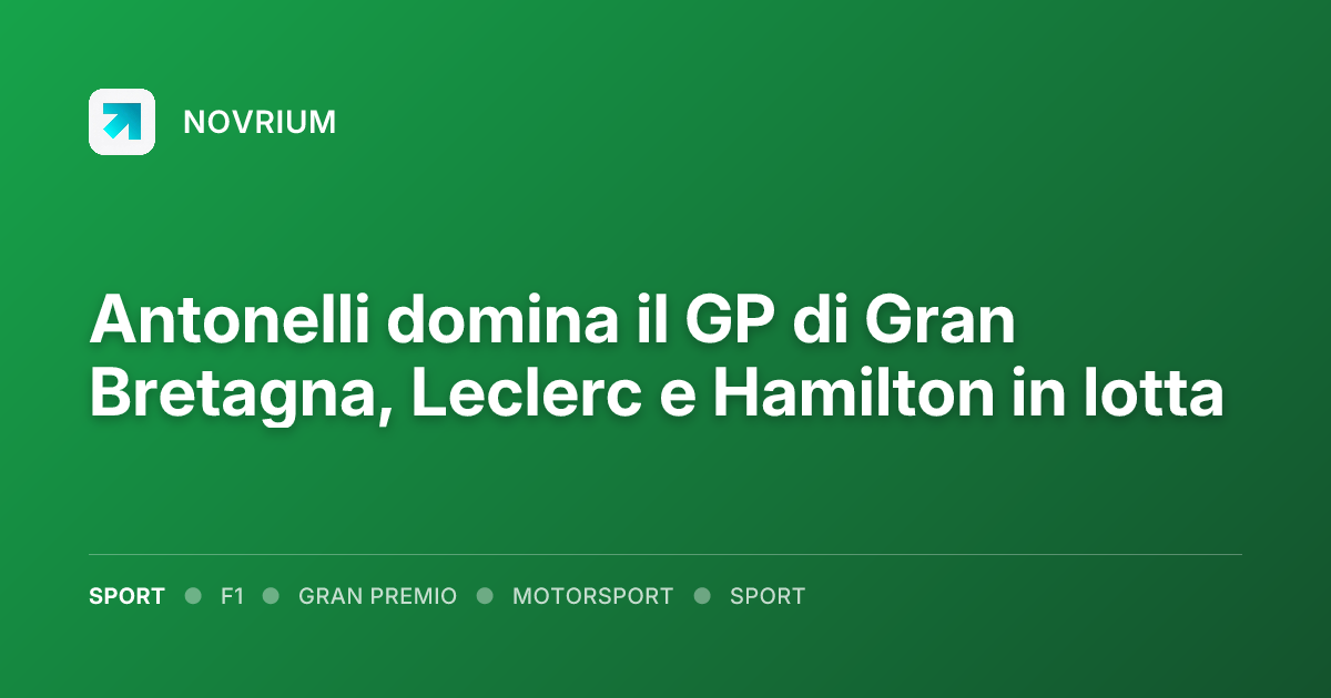 Antonelli domina il GP di Gran Bretagna, Leclerc e Hamilton in lotta