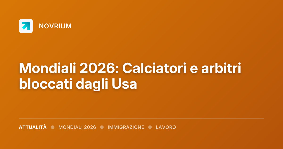 Mondiali 2026: Calciatori e arbitri bloccati dagli Usa
