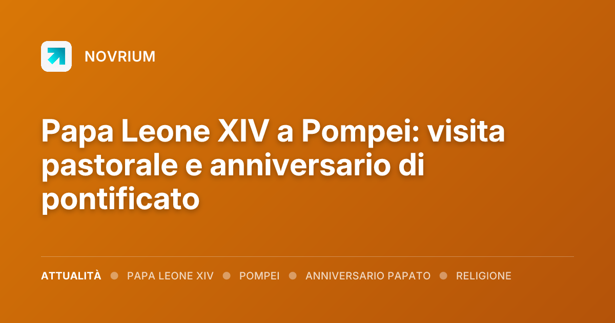 Papa Leone XIV a Pompei: visita pastorale e anniversario di pontificato