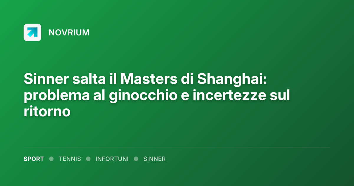 Sinner salta il Masters di Shanghai: problema al ginocchio e incertezze sul ritorno