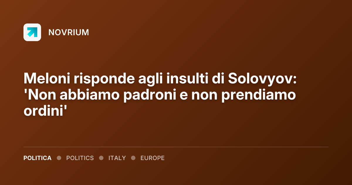 Meloni risponde agli insulti di Solovyov: 'Non abbiamo padroni e non prendiamo ordini'
