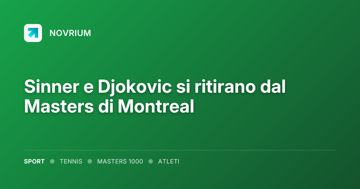 Sinner e Djokovic si ritirano dal Masters di Montreal