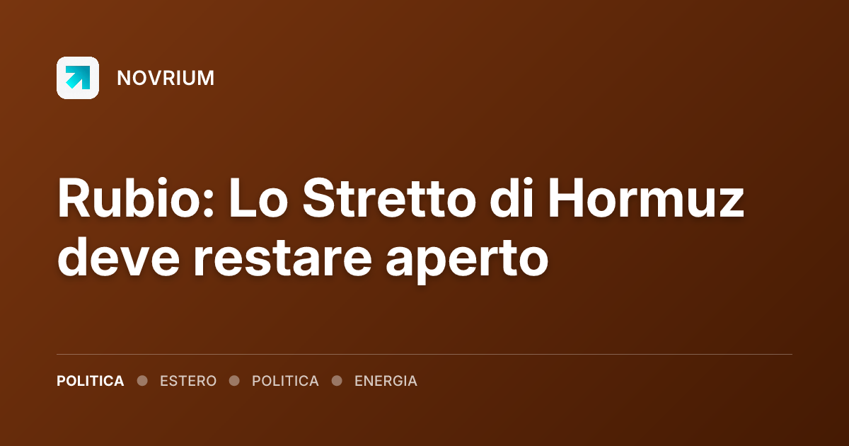 Rubio: Lo Stretto di Hormuz deve restare aperto