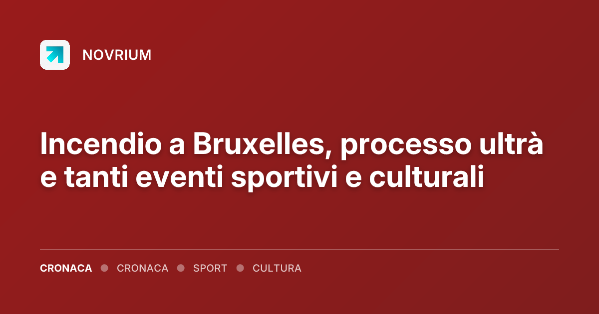Incendio a Bruxelles, processo ultrà e tanti eventi sportivi e culturali