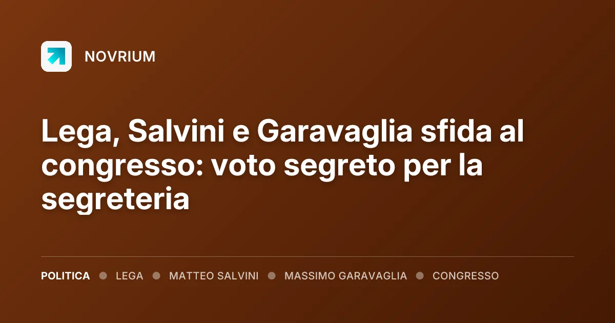 Lega, Salvini e Garavaglia sfida al congresso: voto segreto per la segreteria