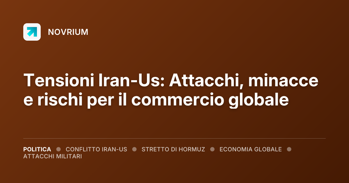 Tensioni Iran-Us: Attacchi, minacce e rischi per il commercio globale
