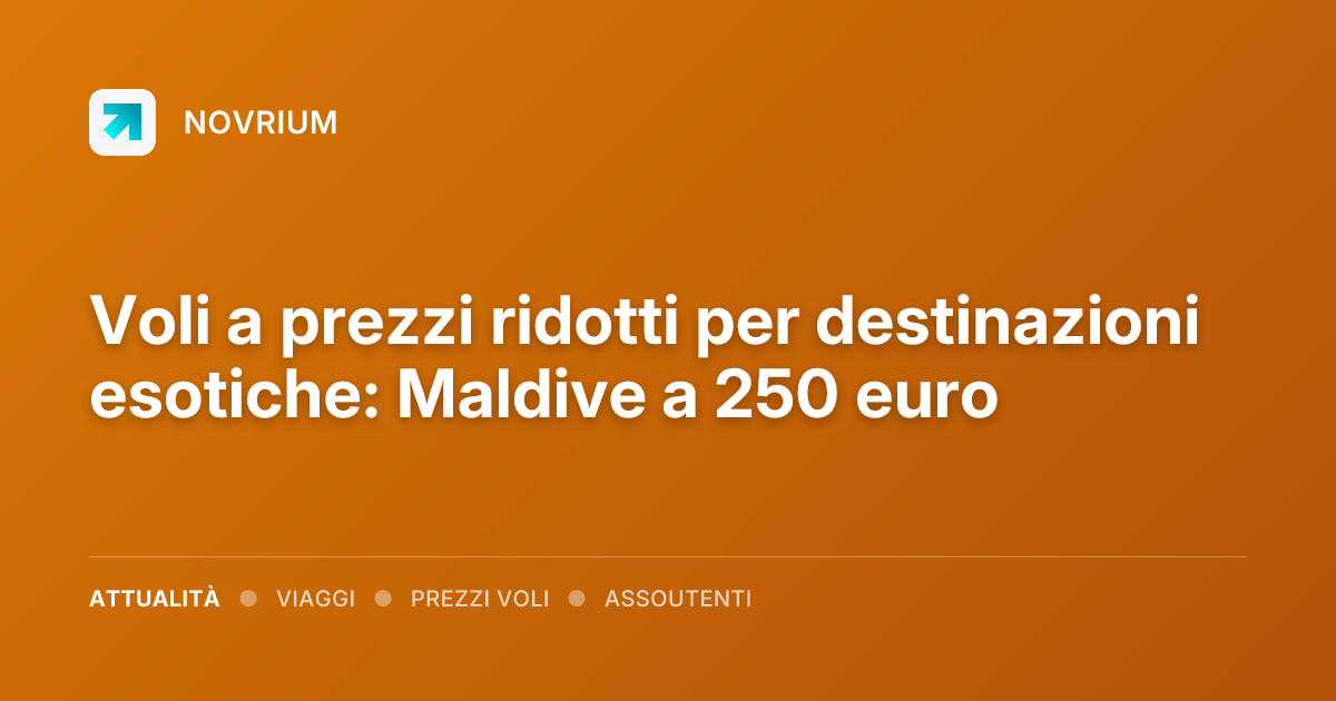 Voli a prezzi ridotti per destinazioni esotiche: Maldive a 250 euro