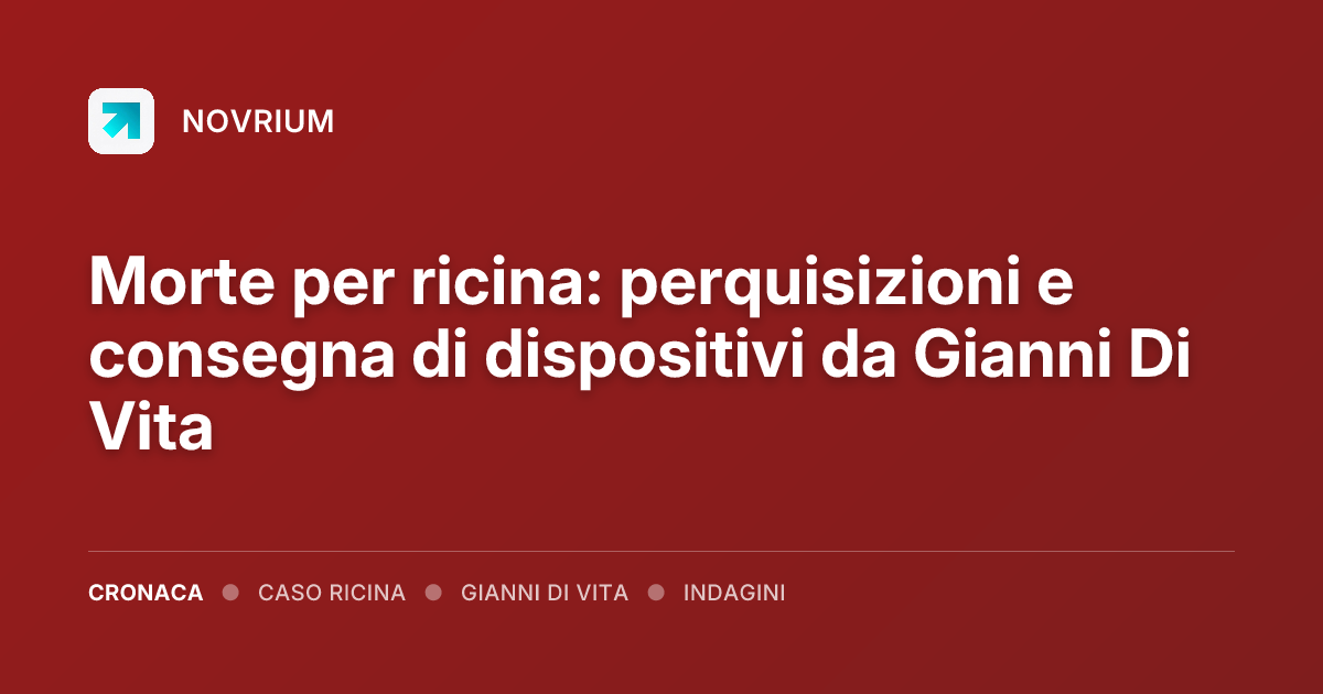 Morte per ricina: perquisizioni e consegna di dispositivi da Gianni Di Vita