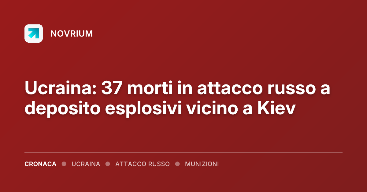 Ucraina: 37 morti in attacco russo a deposito esplosivi vicino a Kiev