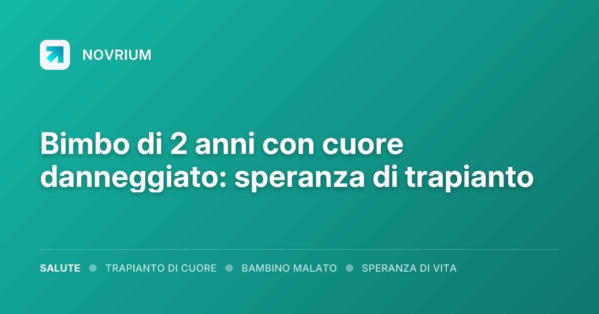 Bimbo di 2 anni con cuore danneggiato: speranza di trapianto
