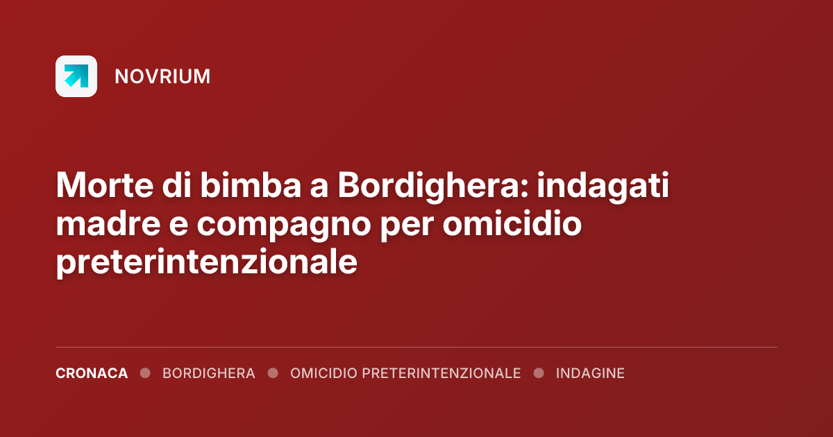 Morte di bimba a Bordighera: indagati madre e compagno per omicidio preterintenzionale