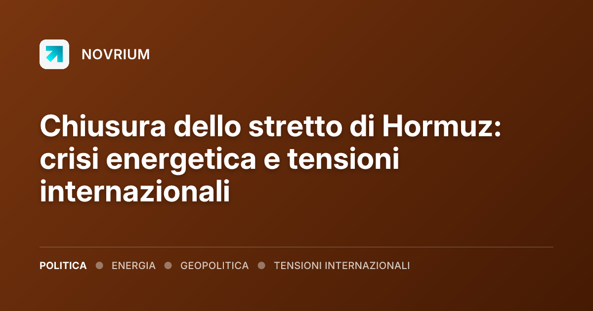 Chiusura dello stretto di Hormuz: crisi energetica e tensioni internazionali