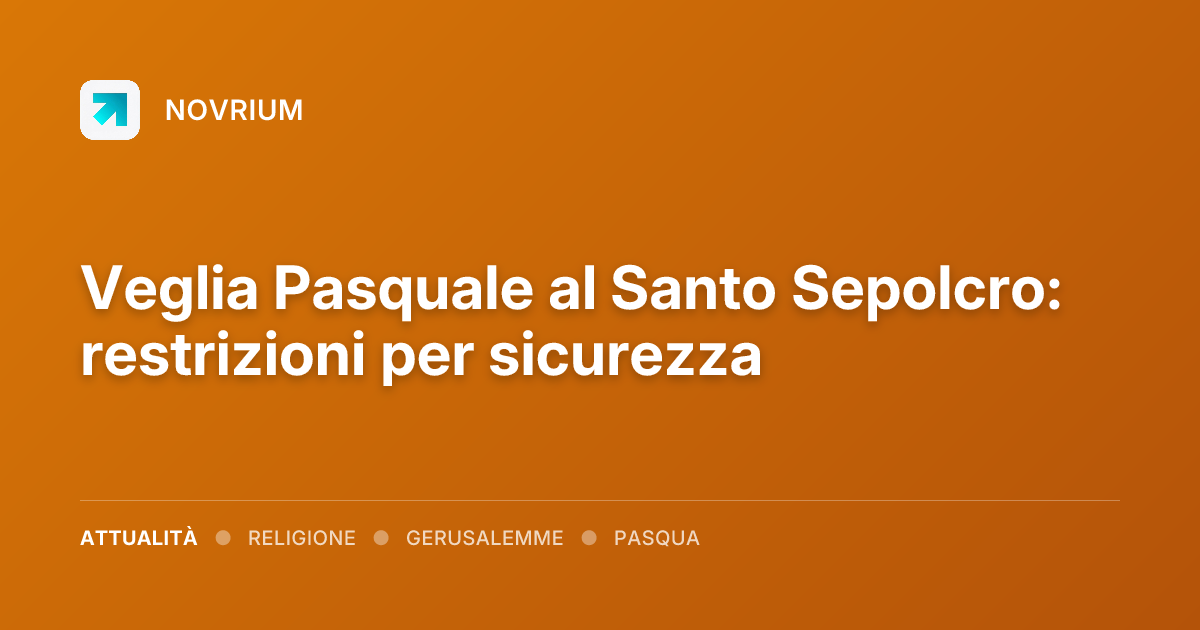 Veglia Pasquale al Santo Sepolcro: restrizioni per sicurezza